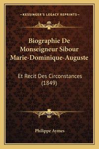 Cover image for Biographie de Monseigneur Sibour Marie-Dominique-Auguste: Et Recit Des Circonstances (1849)