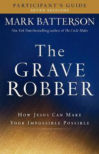 Cover image for The Grave Robber Participant"s Guide - How Jesus Can Make Your Impossible Possible