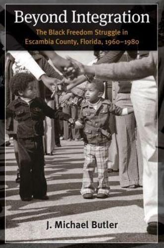 Cover image for Beyond Integration: The Black Freedom Struggle in Escambia County, Florida, 1960-1980