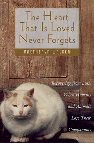 The Heart That is Loved Never Forgets: Recovering from Loss - When Humans and Animals Lose Their Companions
