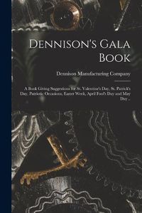 Cover image for Dennison's Gala Book; a Book Giving Suggestions for St. Valentine's day, St. Patrick's day, Patriotic Occasions, Easter Week, April Fool's day and May day ..