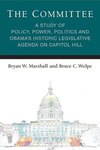 Cover image for The Committee: A Study of Policy, Power, Politics and Obama's Historic Legislative Agenda on Capitol Hill