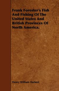 Cover image for Frank Forester's Fish and Fishing of the United States and British Provinces of North America.