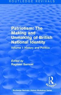 Cover image for Routledge Revivals: Patriotism: The Making and Unmaking of British National Identity (1989): Volume I: History and Politics