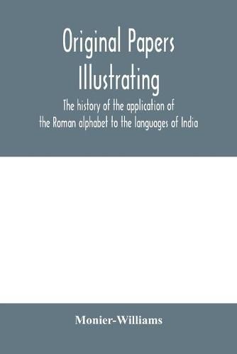 Cover image for Original papers illustrating the history of the application of the Roman alphabet to the languages of India