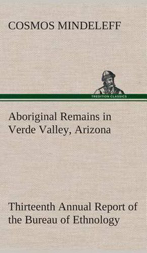 Cover image for Aboriginal Remains in Verde Valley, Arizona Thirteenth Annual Report of the Bureau of Ethnology to the Secretary of the Smithsonian Institution, 1891-92, Government Printing Office, Washington, 1896, pages 179-262