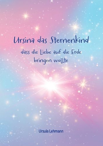 Cover image for Ursina das Sternenkind: dass die Liebe auf die Erde bringen wollte