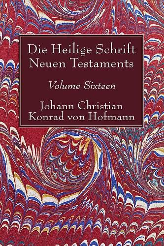 Die Heilige Schrift Neuen Testaments, Volume Sixteen: Elfter Theil. Biblische Theologie Des Neuen Testaments