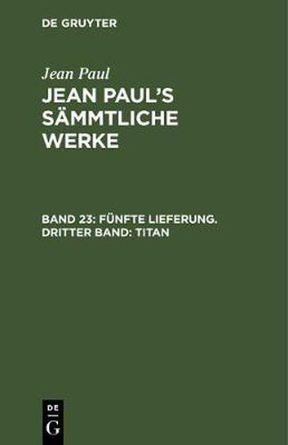 Cover image for Jean Paul's Sammtliche Werke, Band 23, Funfte Lieferung. Dritter Band: Titan