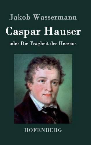 Caspar Hauser oder Die Tragheit des Herzens