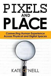 Cover image for Pixels and Place: Designing Human Experience Across Physical and Digital Spaces