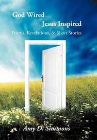 Cover image for God Wired Jesus Inspired: Poems, Revelations, & Short Stories