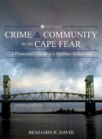 Cover image for Crime and Community in the Cape Fear: A Prosecutor's Guide to a Healthier Hometown