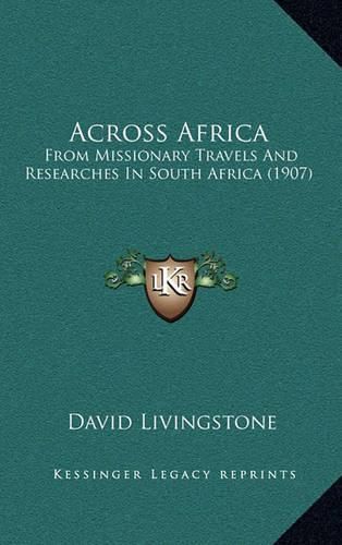 Across Africa: From Missionary Travels and Researches in South Africa (1907)