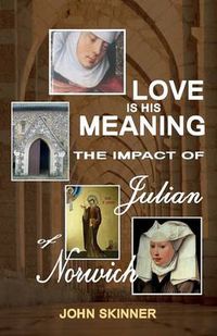 Cover image for Love is His Meaning: The Impact of Julian of Norwich