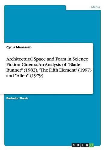 Cover image for Architectural Space and Form in Science Fiction Cinema.An Analysis of Blade Runner (1982), The Fifth Element (1997) and Alien (1979)