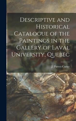 Cover image for Descriptive and Historical Catalogue of the Paintings in the Gallery of Laval University, Quebec [microform]