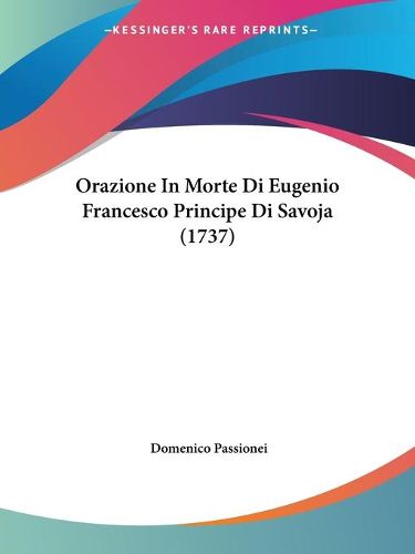 Cover image for Orazione In Morte Di Eugenio Francesco Principe Di Savoja (1737)