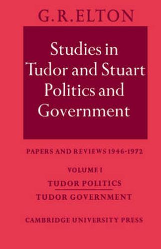 Cover image for Studies in Tudor and Stuart Politics and Government: Volume 1, Tudor Politics Tudor Government: Papers and Reviews 1946-1972