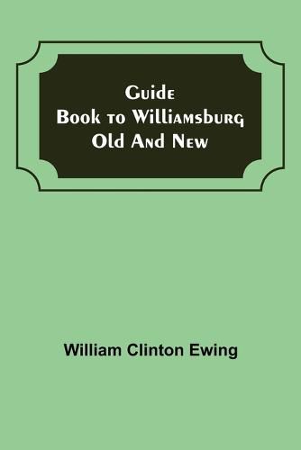 Guide Book to Williamsburg Old and New