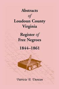 Cover image for Abstracts of Loudoun County, Virginia Register of Free Negroes, 1844-1861