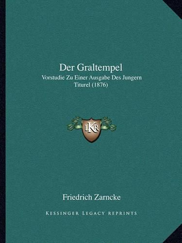 Der Graltempel: Vorstudie Zu Einer Ausgabe Des Jungern Titurel (1876)