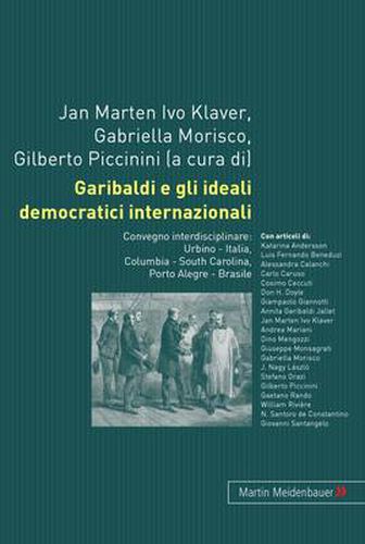 Cover image for Garibaldi e gli ideali democratici internazionali: Convegno interdisciplinare: Urbino - Italia, Columbia - South Carolina, Porto Alegre - Brasile