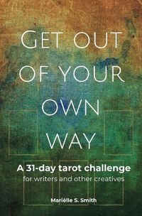 Cover image for Get Out of Your Own Way: A 31-Day Tarot Challenge for Writers and Other Creatives