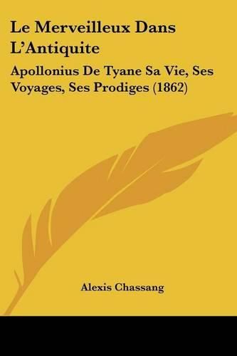 Le Merveilleux Dans L'Antiquite: Apollonius de Tyane Sa Vie, Ses Voyages, Ses Prodiges (1862)