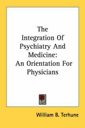 Cover image for The Integration of Psychiatry and Medicine: An Orientation for Physicians