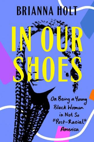 Cover image for In Our Shoes: On Being a Young Black Woman in Not So  Post-Racial  America
