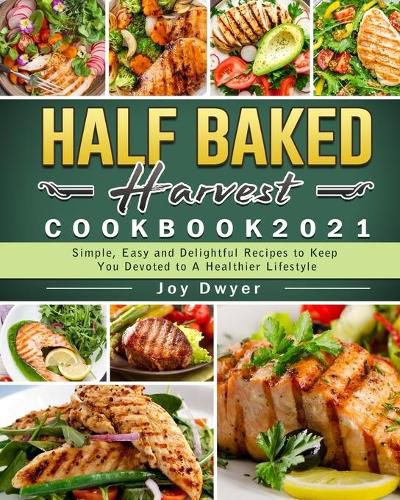 Cover image for Half Baked Harvest Cookbook 2021: Simple, Easy and Delightful Recipes to Keep You Devoted to A Healthier Lifestyle