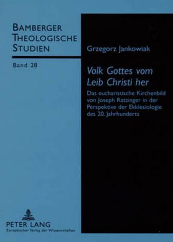 Cover image for Volk Gottes Vom Leib Christi Her: Das Eucharistische Kirchenbild Von Joseph Ratzinger in Der Perspektive Der Ekklesiologie Des 20. Jahrhunderts