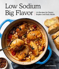 Cover image for Low Sodium, Big Flavor: 115 Recipes for Pantry Staples and Daily Meals