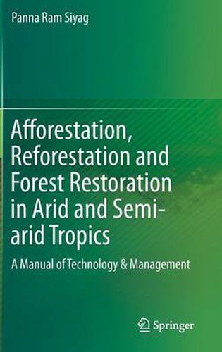 Cover image for Afforestation, Reforestation and Forest Restoration in Arid and Semi-arid Tropics: A Manual of Technology & Management