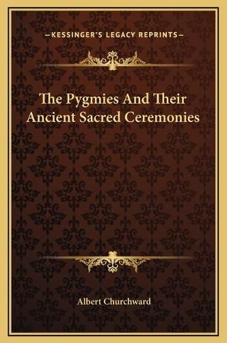 Cover image for The Pygmies and Their Ancient Sacred Ceremonies