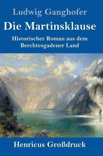 Die Martinsklause (Grossdruck): Ein Roman aus dem Berchtesgadener Land des 12. Jahrhunderts