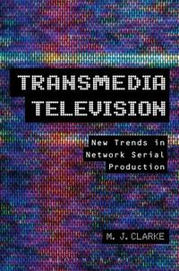 Cover image for Transmedia Television: New Trends in Network Serial Production