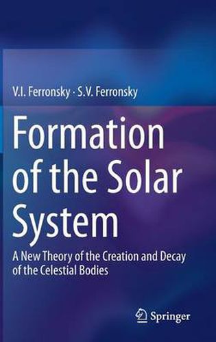 Formation of the Solar System: A New Theory of the Creation and Decay of the Celestial Bodies