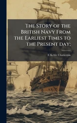 Cover image for The Story of the British Navy From the Earliest Times to the Present day;