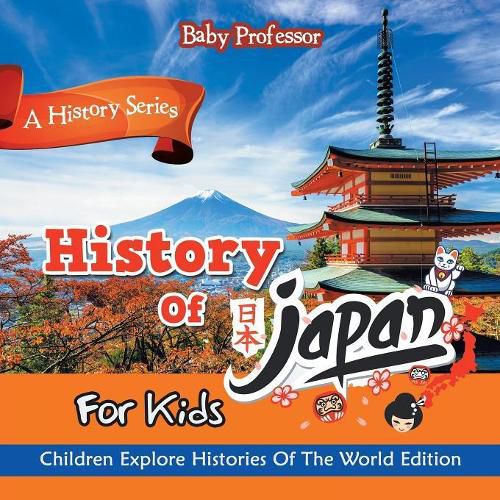 Cover image for History Of Japan For Kids: A History Series - Children Explore Histories Of The World Edition