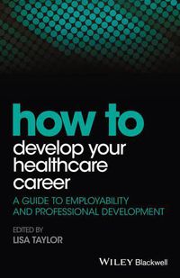 Cover image for How to Develop Your Healthcare Career: A Guide to Employability and Professional Development