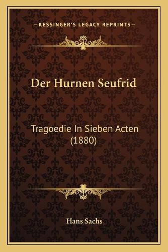 Der Hurnen Seufrid: Tragoedie in Sieben Acten (1880)