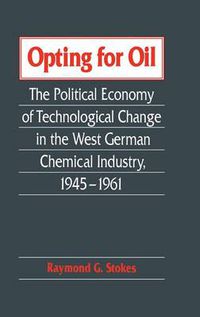 Cover image for Opting for Oil: The Political Economy of Technological Change in the West German Industry, 1945-1961