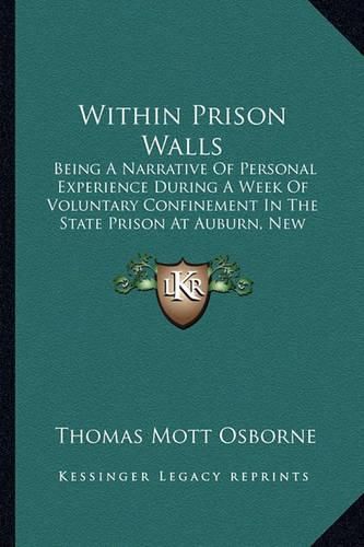 Within Prison Walls: Being a Narrative of Personal Experience During a Week of Voluntary Confinement in the State Prison at Auburn, New York (1914)