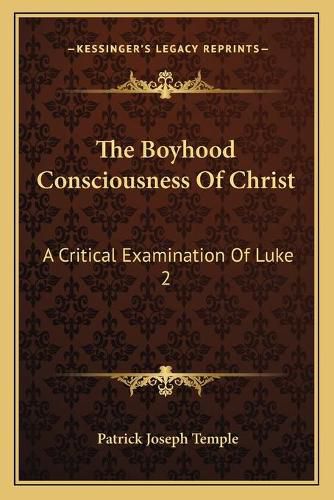 Cover image for The Boyhood Consciousness of Christ: A Critical Examination of Luke 2:49 (1922)