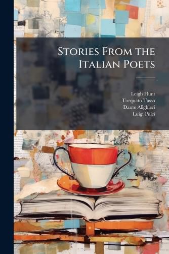 Cover image for Stories from the Italian Poets: .. with Critical Notices of the Life and Genius of the Authors