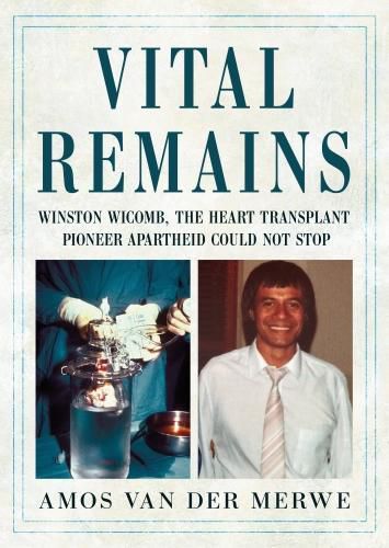 Cover image for Vital Remains: Winston Wicomb, the Heart Transplant Pioneer Apartheid Could Not Stop