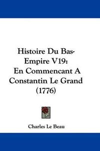 Cover image for Histoire Du Bas-Empire V19: En Commencant a Constantin Le Grand (1776)