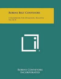 Cover image for Robins Belt Conveyors: A Handbook for Designers, Bulletin No. 82-B